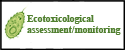 Ecotoxicological assessment/monitoring